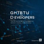 GitHub for Developers: The Ultimate Guide to Mastering Version Control, Collaboration