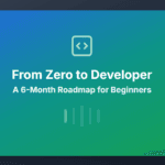 From Zero to Developer A 6-Month Roadmap for Beginners 4 From Zero to Developer A 6-Month Roadmap for Beginners